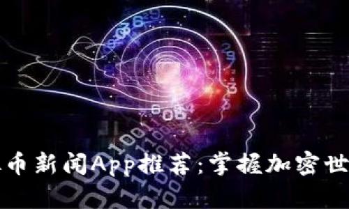 全球便捷的虚拟币新闻App推荐：掌握加密世界的每一次脉动