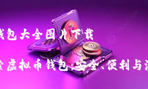 虚拟币钱包大全图片下载

全面探索虚拟币钱包：安全、便利与潮流并存