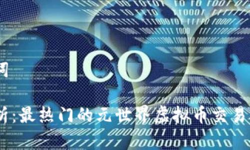 和关键词

全面解析：最热门的元世界虚拟币交易APP推荐