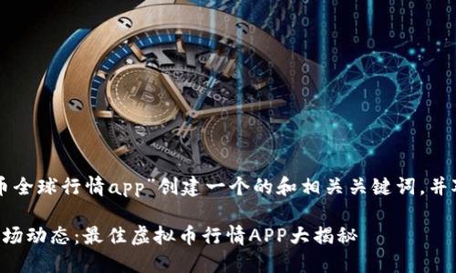 我们可以为“虚拟币全球行情app”创建一个的和相关关键词,并对此进行详细介绍。
掌握全球虚拟币市场动态:最佳虚拟币行情APP大揭秘