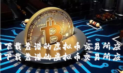 在中国下载靠谱的虚拟币交易所应用指南
在中国下载靠谱的虚拟币交易所应用指南