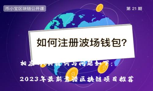 相应的、关键词与问题如下：

2023年最新靠谱区块链项目推荐