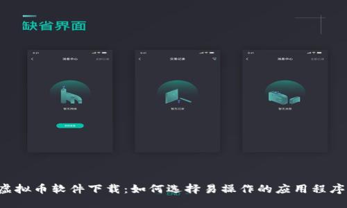 虚拟币软件下载：如何选择易操作的应用程序？