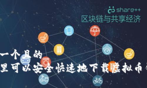 思考一个且的  
在哪里可以安全快速地下载虚拟币钱包？