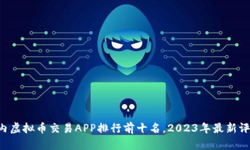 国内虚拟币交易APP排行前十名，2023年最新评测！