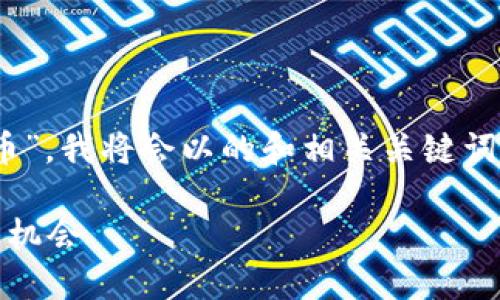 在这个任务中，您希望讨论的是“彩票区块链币”。我将会以的和相关关键词开始，接着创建6个相关问题并进行详细介绍。

彩票区块链币：新时代的彩票购彩方式与投资机会