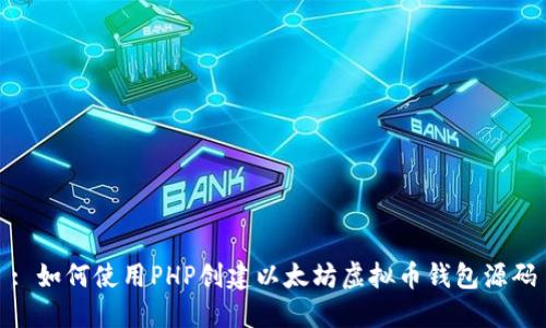 : 如何使用PHP创建以太坊虚拟币钱包源码