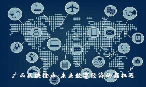 广西区块链币：未来数字经济的新机遇