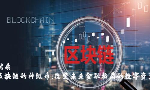 优质
区块链的神级币：改变未来金融格局的数字资产