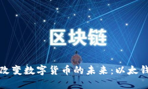 区块链技术如何改变数字货币的未来：以太钱包的运用与优势