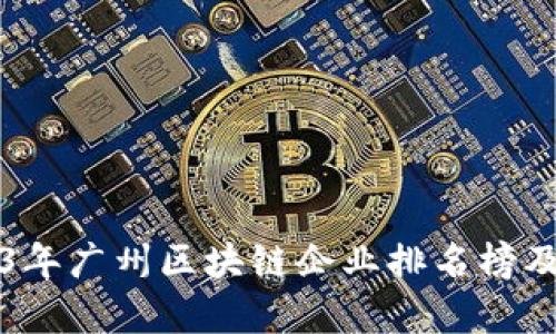 2023年广州区块链企业排名榜及分析