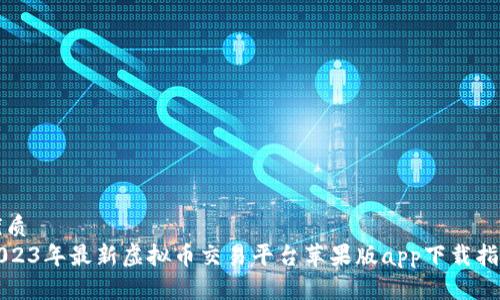 优质
2023年最新虚拟币交易平台苹果版app下载指南