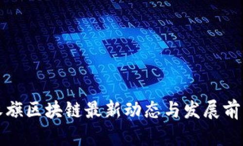 浙江永旗区块链最新动态与发展前景分析