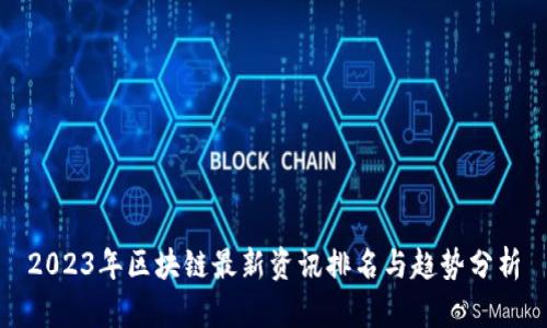 2023年区块链最新资讯排名与趋势分析