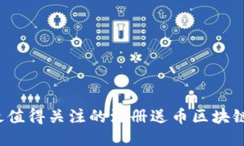 2023年最值得关注的注册送币区块链应用推荐