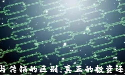 
区块链虚拟币与传销的区别：真正的投资还是潜在的风险？