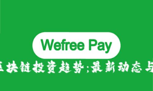 2023年区块链投资趋势：最新动态与未来展望