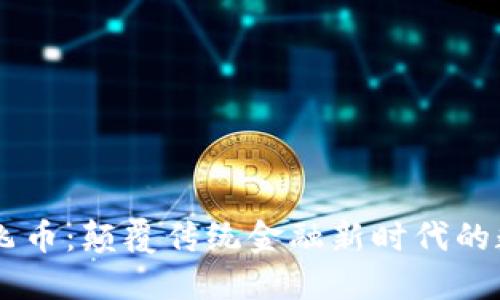 区块链飞币：颠覆传统金融新时代的数字货币