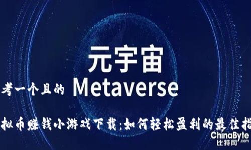 思考一个且的

虚拟币赚钱小游戏下载：如何轻松盈利的最佳指南