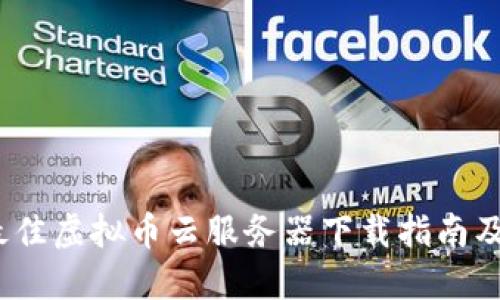 2023年最佳虚拟币云服务器下载指南及使用技巧