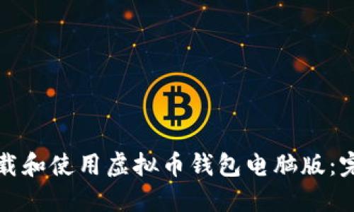如何下载和使用虚拟币钱包电脑版：完整指南