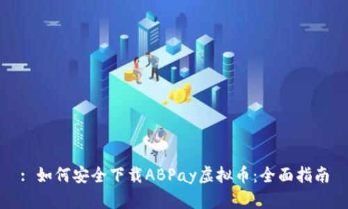 : 如何安全下载ABPay虚拟币：全面指南