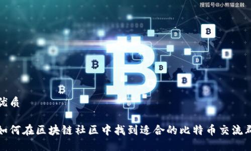 优质

如何在区块链社区中找到适合的比特币交流群