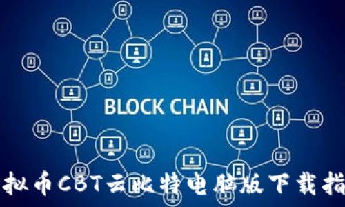  
虚拟币CBT云比特电脑版下载指南