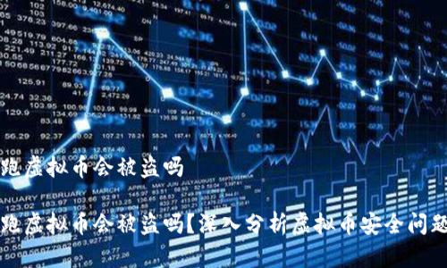 跑虚拟币会被盗吗

跑虚拟币会被盗吗？深入分析虚拟币安全问题