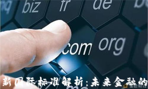 
区块链最新国际标准解析：未来金融的转型之路