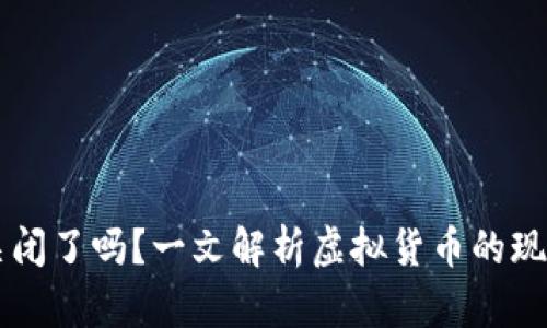 虚拟币关闭了吗？一文解析虚拟货币的现状与未来